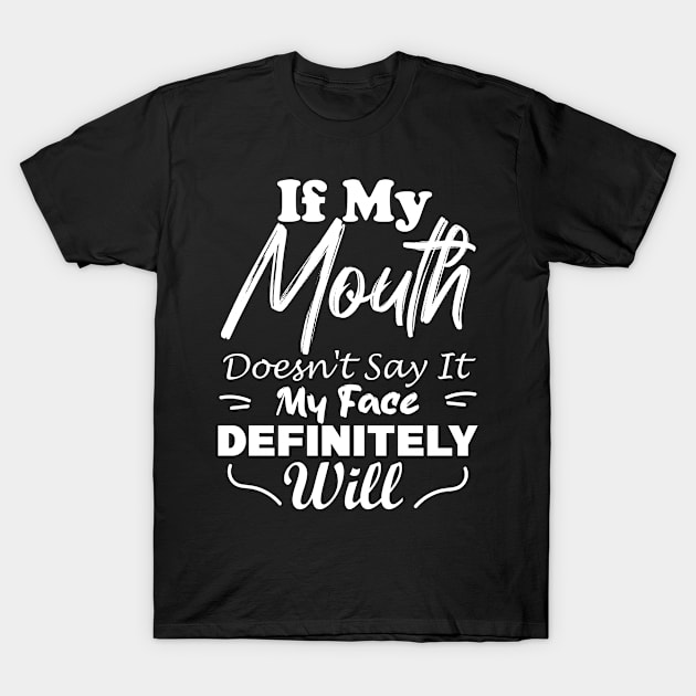 If My Mouth Doesn't Say It My Face Definitely Will T-Shirt by MBRK-Store